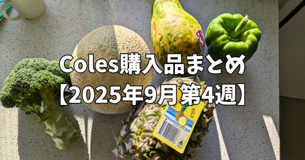 Coles購入品まとめ【2025年9月第4週】オーストラリアの物価はどんな感じ？