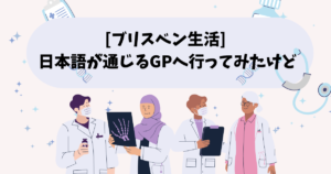 [ブリスベン生活] 日本語が通じるGPへ行ってみたけど…