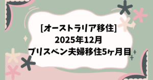 [オーストラリア移住] 2025年12月 ブリスベン夫婦移住5ヶ月目