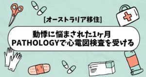 [オーストラリア移住] 動悸に悩まされた1ヶ月 | Pathologyで心電図検査を受ける